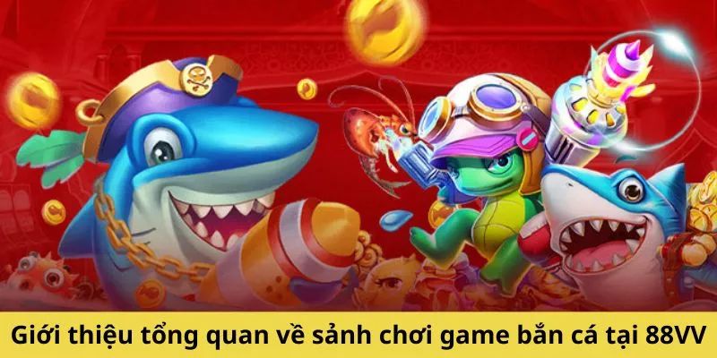 Tổng quan về sảnh game bắn cá của 88vv