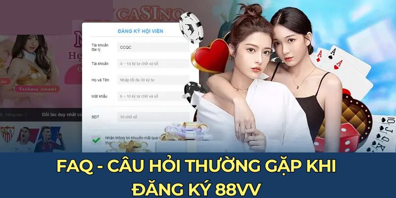 FAQ - Câu hỏi thường gặp khi đăng ký 88vv