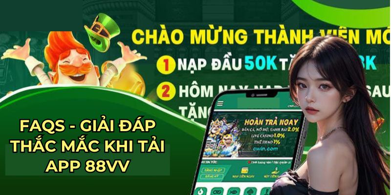 FAQs - Giải đáp thắc mắc khi tải app 88VV 