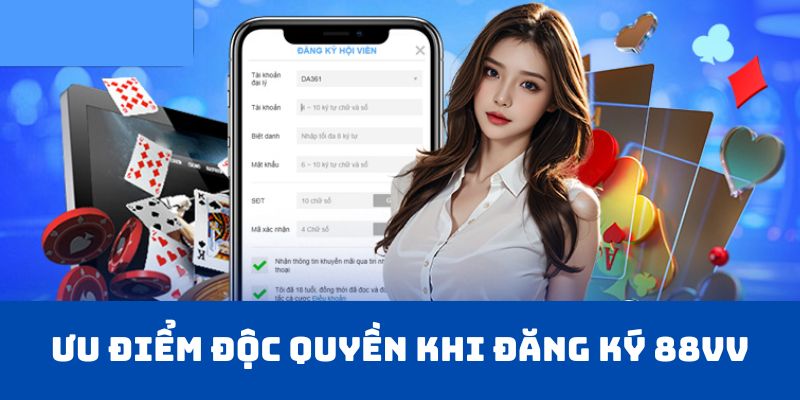 Ưu điểm độc quyền khi đăng ký 88vv